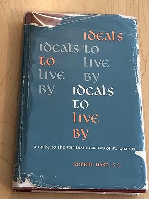 Ideals to live by;: A guide to the spiritual exercises of St. Ignatius Loyola