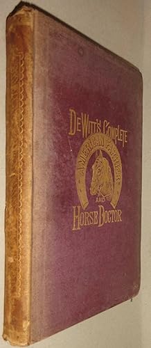 De Witt's Complete American Farrier and Horse Doctor . With Copious Notes from the Best English a...