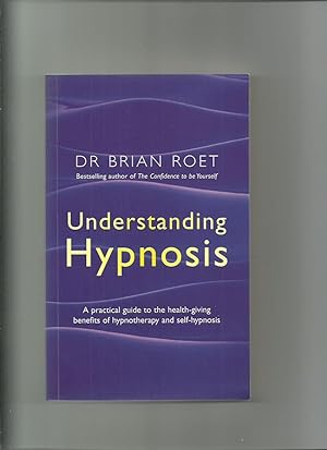 Understanding Hypnosis, a Practical Guide to the Health-Giving Benefits of Hypnotherapy and Self-...