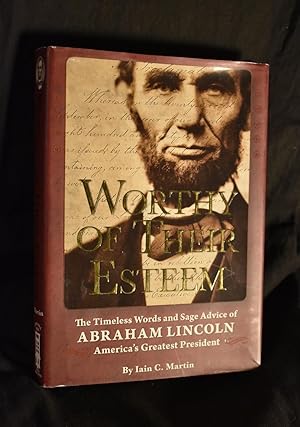 Worthy Of Their Esteem: The Timeless Words and Sage Advice of Abraham Lincoln