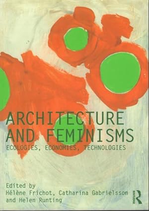 Architecture and Feminism. Ecologies, Economies, Technologies.