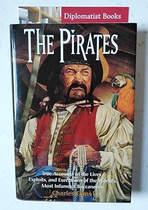 The Pirates: True Accounts of the Lives, Exploits and Executions of the World's Most Infamous Buc...