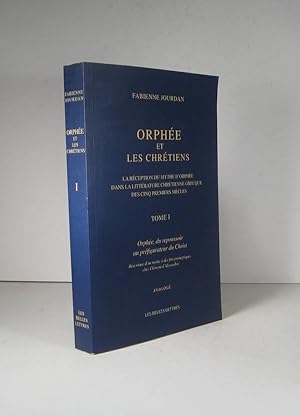 Orphée et les Chrétiens. La réception du mythe d'Orphée dans la littérature chrétienne grecque de...