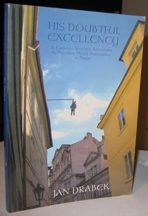 His Doubtful Excellency: A Canadian Novelist's Adventures As President Havel's Ambassador in Prague