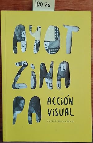 Ayotzinapa : Acción Visual. Textos de Elena Poniatowska . Ricardo Brodsky - Alfonso Morales - Abe...