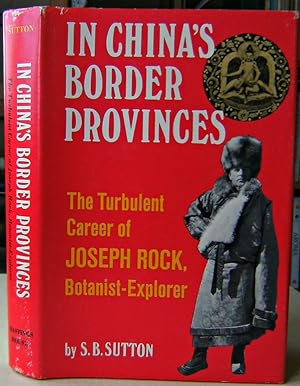 In China's Border Provinces - the Turbulent Career of Joseph Rock, Botanist-Explorer