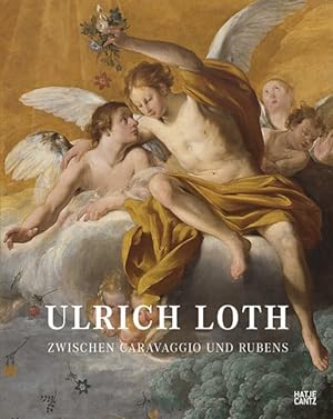 Ulrich Loth. Zwischen Caravaggio und Rubens