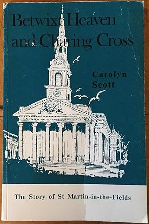Betwixt Heaven and Charing Cross: The Story of St. Martin-in-the-Fields