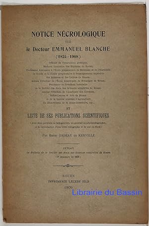 Notice nécrologique sur le Dr. Emmanuel Blanche (1824-1908) et liste de ses publications scientif...