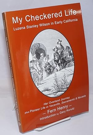 My Checkered Life; Luzena Stanley Wilson in Early California (Her Overland Journey plus Pioneer L...