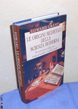 LE ORIGINI MEDIEVALI DELLA SCIENZA MODERNA. IL CONTESTO RELIGIOSO, ISTITUZIONALE E INTELLETTUALE