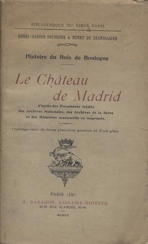 Le château de Madrid. Le petit Madrid. D'après les documents inédits des Archives Nationales, des...