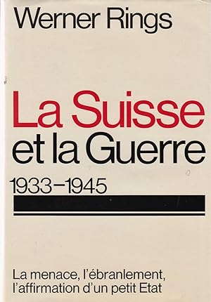 La Suisse et la guerre 1933-1945. La menace, l'ébranlement, l'affirmation d'un petit état.