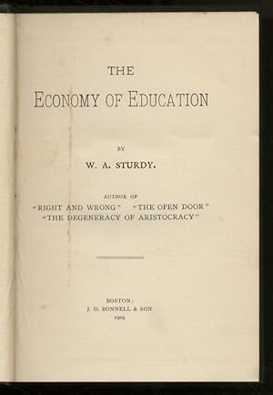 The economy of education. By W.A. Sturdy, author of "Right and wrong", "The open door", "The dege...