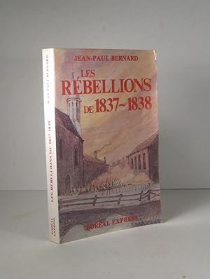 Les Rébellions de 1837-1838. Les Patriotes du Bas-Canada dans la mémoire collective et chez les h...