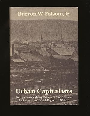 Urban Capitalists: Entrepreneurs and City Growth in Pennsylvania's Lackawanna and Lehigh Regions,...