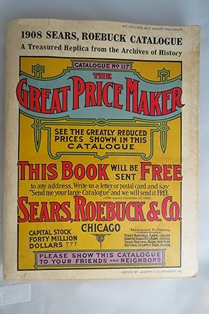 SEARS, ROEBUCK & CO. 1908 Catalogue No. 117- the Great Price Maker- a Treasued Replica from the A...