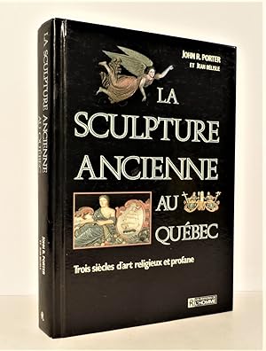 La Sculpture ancienne au Québec. Trois siècles d'art religieux et profane