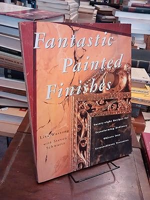 Fantastic Painted Finishes: Twenty-Eight Recipes for Transforming Ordinary Objects into Extraordi...