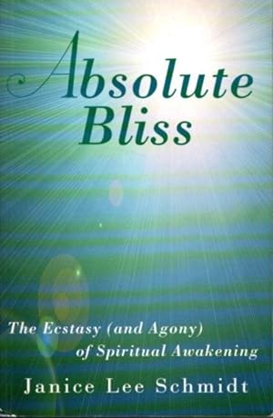 ABSOLUTE BLISS: The Ecstacy (and Agony) of Spiritual Awakening