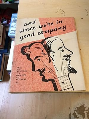 And Since We're in Good Company: The Sing Songbook for Drinkers and Thinkers