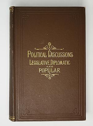 Political Discussions: Legislative, Diplomatic, and Popular 1856-1886
