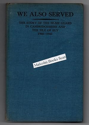 We Also Served: The Story of the Home Guard in Cambridgeshire and the Isle of Ely, 1940-1943