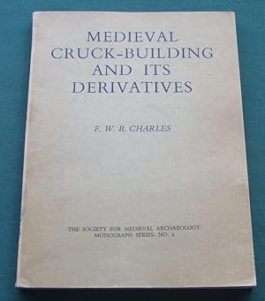 Medieval Cruck-Building and Its Derivatives a Study of Timber-Framed Construction Based on Buildi...
