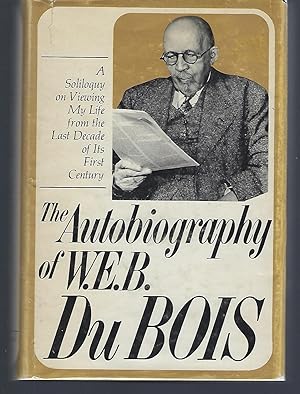 The Autobiography of W. E. B. Du Bois: A Soliloquy on Viewing My Life from the Last Decade of Its...