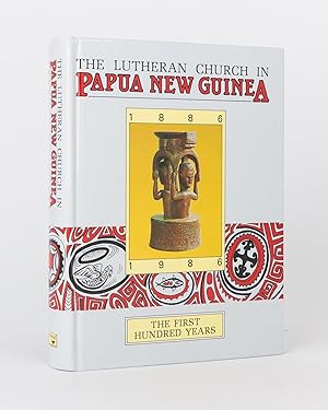The Lutheran Church in Papua New Guinea. The First Hundred Years, 1886-1986