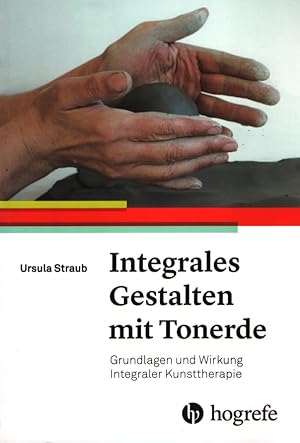 Integrales Gestalten mit Tonerde. Grundlagen und Wirkung Integraler Kunsttherapie.