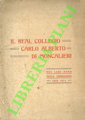 Il Real Collegio Carlo Alberto di Moncalieri. Cenni storici pubblicati in occasione del 75° anno ...