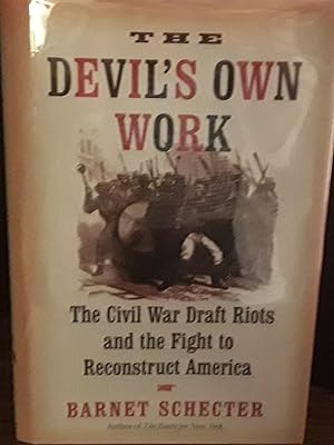 The Devil's Own Work : The Civil War DRAFT RIOTS and the Fight to Reconstruct America // FIRST ED...