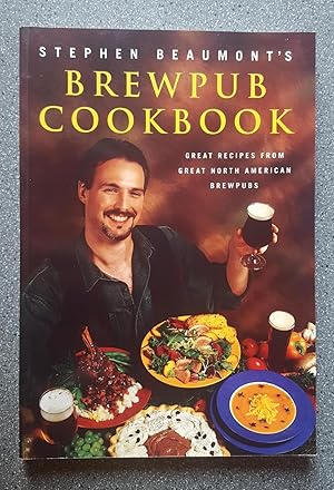 Stephen Beaumont's Brewpub Cookbook: Great Recipes from Great North American Brewpubs