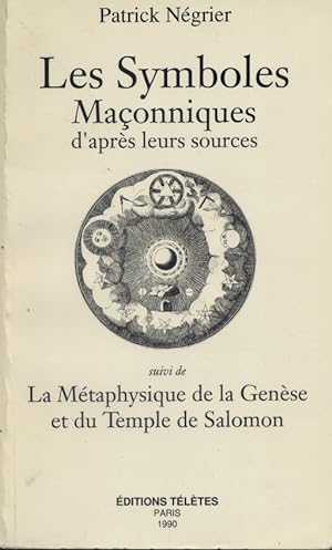 Les symboles maçonniques d'après leurs sources. Suivi de la métaphysique de la genèse et du templ...