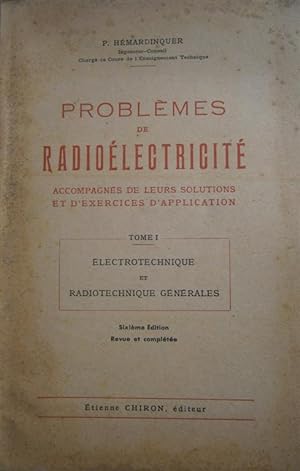 Problèmes de radioélectricité accompagnés de leurs solutions et d'exercices d'application. tome 1...
