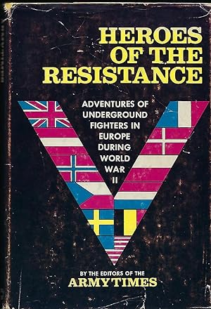 HEROES OF THE RESISTANCE: ADVENTURES OF UNDERGROUND FIGHTERS IN EUROPE DURING WORLD WAR II