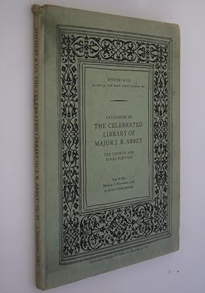 CATALOGUE OF THE CELEBRATED LIBRARY, THE PROPERTY OF MAJOR J.R. ABBEY, THE FOURTH AND FINAL PORTION.