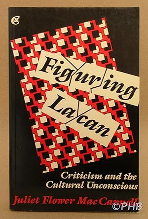 Figuring Lacan: Criticism and the Cultural Unconscious