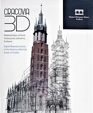 Cracovia 3D. Rekonstrukcje Cyfrowe Historycznej Zabudowy Krakowa. Digital Reconstrutions of the H...