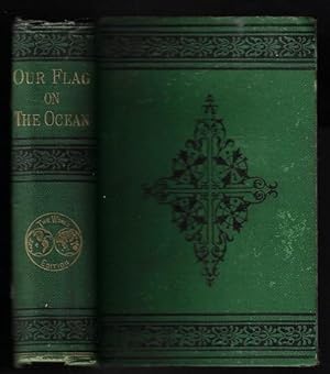Our Flag on the Ocean: Being a Pictorial History of the American Navy; and the Lives and Brillian...