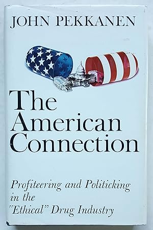 The American Connection: Profiteering and Politicking in the "Ethical" Drug Industry