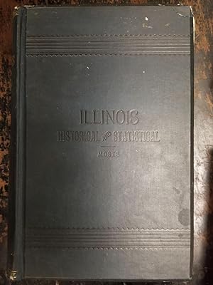Illinois, Historical and Statistical, Volume I; Comprising the Essential Facts of its Planting an...