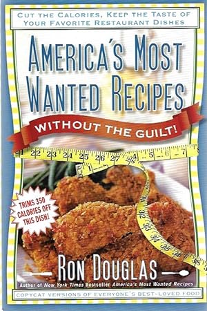 America's Most Wanted Recipes Without the Guilt: Cut the Calories, Keep the Taste of Your Favorit...