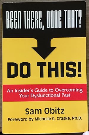 Been There, Done That? Do This! : An Insider's Guide to Overcoming Your Dysfunctional Past.