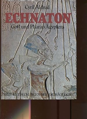 Echnaton. Gott und Pharao Ägyptens. Aus d. Engl. übertr. von Joachim Rehork. Neue Entdeckungen de...