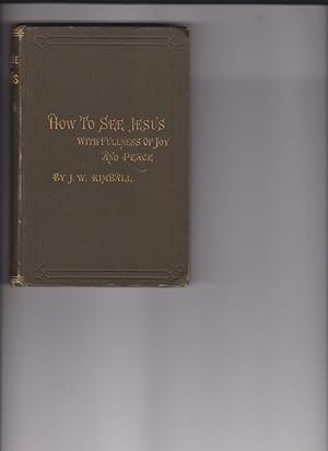 How to See Jesus, with fulness of Joy and Peace by Kimball, James William