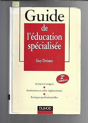 Guide de l'éducation spécialisée : Acteurs et usagers, Institutions et cadre réglementaire, Prati...
