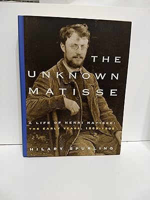 The Unknown Matisse: A Life Of Henri Matisse: The Early Years