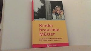 Kinder brauchen Mütter: Die Risiken der Krippenbetreuung - Was Kinder wirklich stark macht.